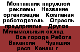 Монтажник наружной рекламы › Название организации ­ Компания-работодатель › Отрасль предприятия ­ Другое › Минимальный оклад ­ 28 000 - Все города Работа » Вакансии   . Чувашия респ.,Канаш г.